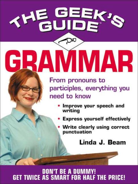 The Geek's Guide to Grammar: Don't Be a Dummy! Get Twice as Smart for Half the Price! (The Geek's Guides series)