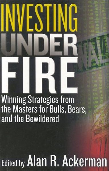 Investing Under Fire: Winning Strategies from the Masters for Bulls, Bears, and the Bewildered cover