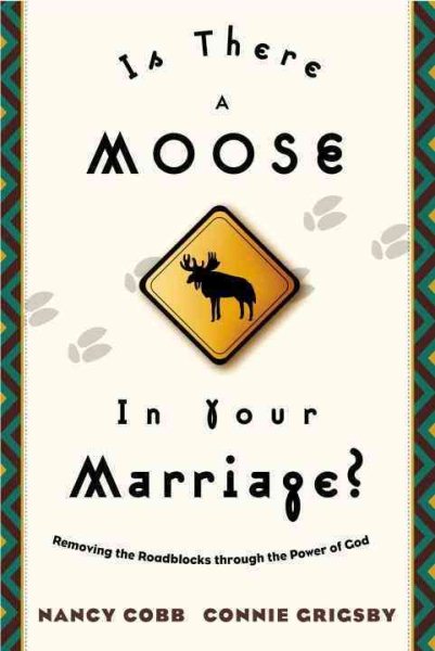 Is There a Moose in Your Marriage? : Removing the Roadblocks through the Power of God
