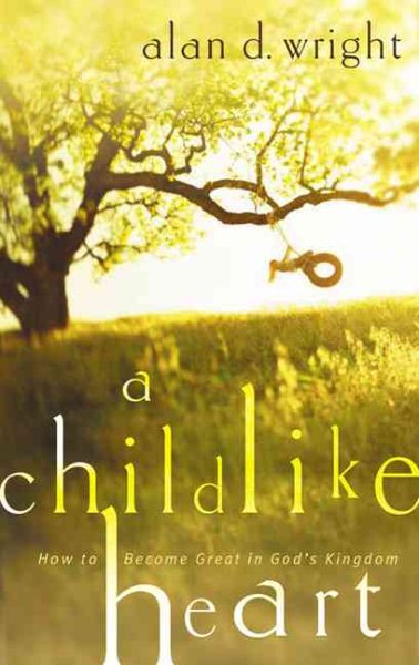 A Childlike Heart: How to Become Great in God's Kingdom cover