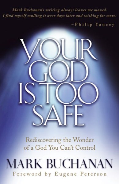 Your God Is Too Safe: Rediscovering the Wonder of a God You Can't Control cover