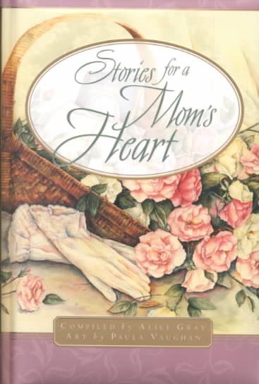 Stories for a Mom's Heart: Over One Hundred Treasures to Touch Your Soul (Stories for the Heart) cover