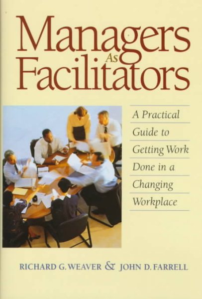 Managers as Facilitators: A Practical Guide to Getting Work Done in a Changing Workplace cover