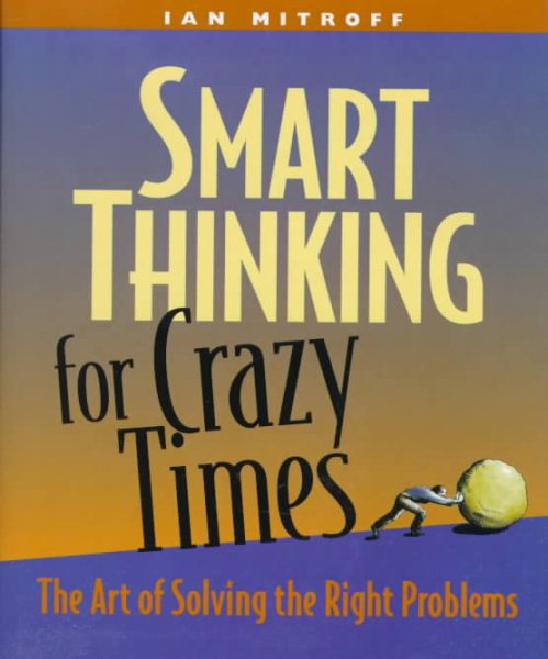 Smart Thinking for Crazy Times: The Art of Solving the Right Problems cover