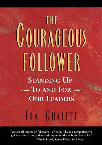 The Courageous Follower: Standing Up to & for Our Leaders cover