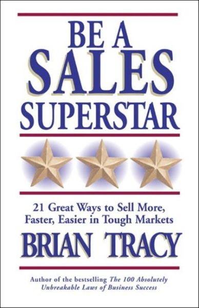 Be a Sales Superstar: 21 Great Ways to Sell More, Faster, Easier in Tough Markets cover