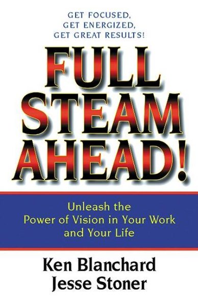 Full Steam Ahead!: Unleash the Power of Vision in Your Work and Your Life cover