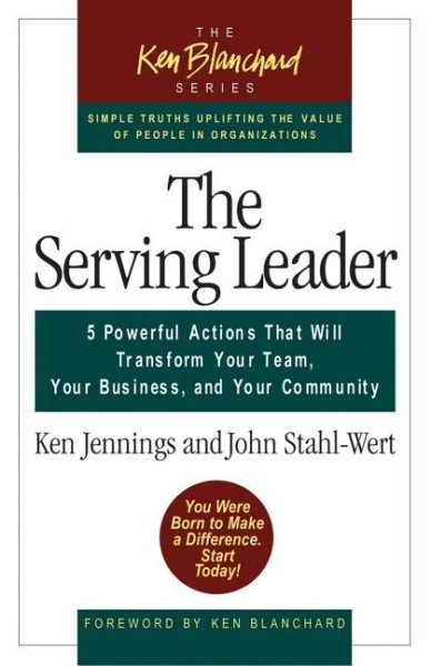 The Serving Leader: Five Powerful Actions that Will Transform Your Team, Your Business, and Your Community cover