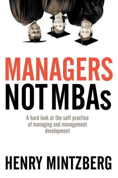 Managers Not MBAs: A Hard Look at the Soft Practice of Managing and Management Development cover