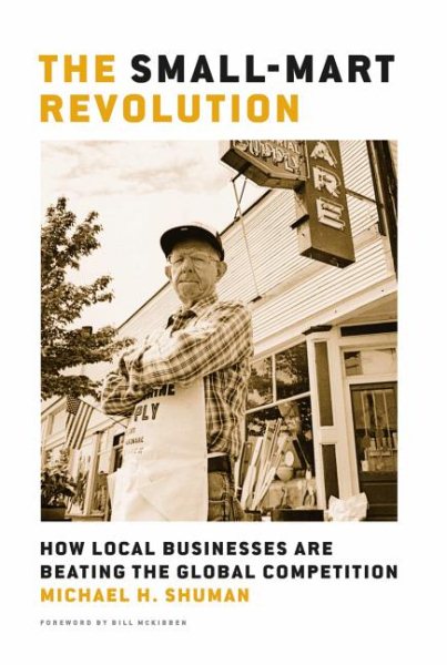 The Small-Mart Revolution: How Local Businesses Are Beating the Global Competition cover