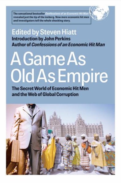 A Game As Old As Empire: The Secret World of Economic Hit Men and the Web of Global Corruption cover