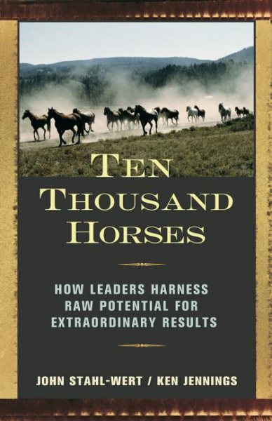 Ten Thousand Horses: How Leaders Harness Raw Potential for Extraordinary Results cover