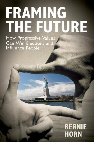 Framing the Future: How Progressive Values Can Win Elections and Influence People cover