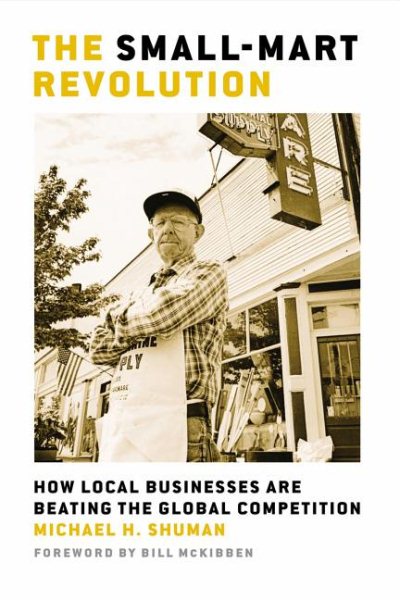 The Small-Mart Revolution: How Local Businesses Are Beating the Global Competition cover