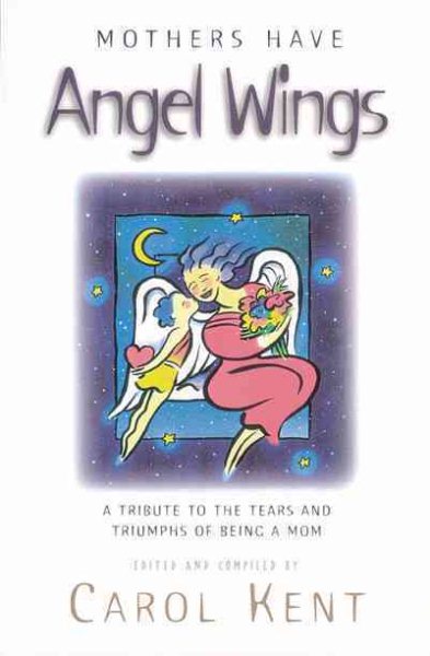 Mothers Have Angel Wings: A Tribute to the Tears and Triumphs of Being a Mom cover