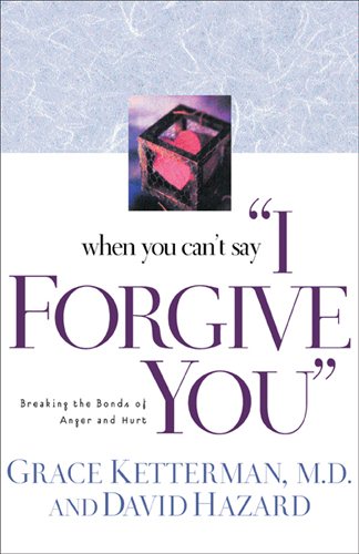 When You Can't Say "I Forgive You": Breaking the Bonds of Anger and Hurt cover