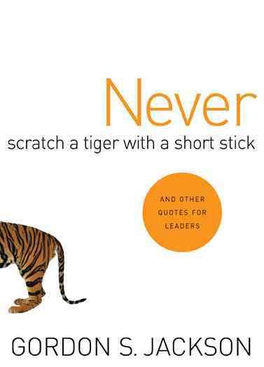 Never Scratch a Tiger with a Short Stick: and Other Quotes for Leaders cover