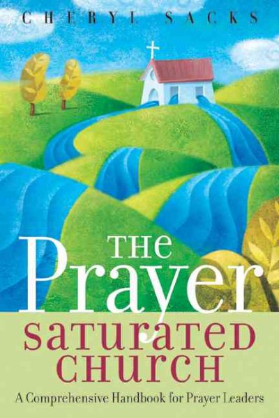 The Prayer Saturated Church: A Comprehensive Handbook for Prayer Leaders cover
