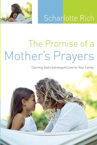 The Promise of a Mother's Prayers: Claiming God's Extravagant Love for Your Family cover
