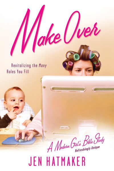Make Over: Revitalizing the Many Roles You Fill (A Modern Girl's Bible Study)