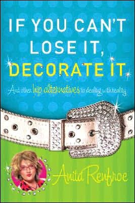 If You Can't Lose It, Decorate It: And Other Hip Alternatives to Dealing With Reality cover
