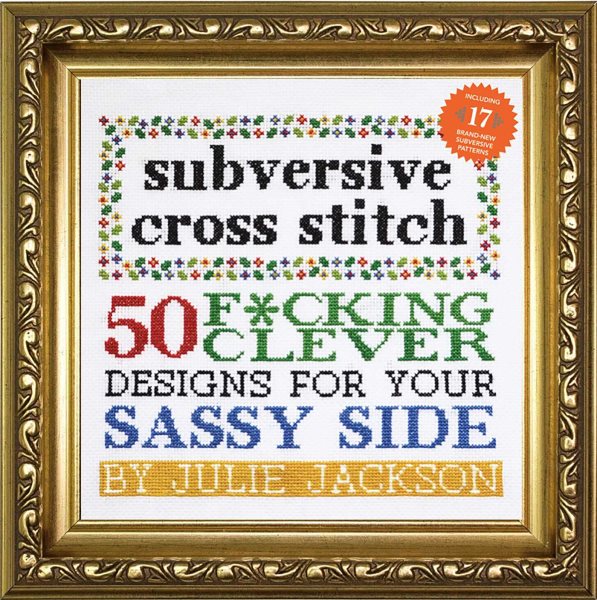 Subversive Cross Stitch: 50 F*cking Clever Designs for Your Sassy Side cover