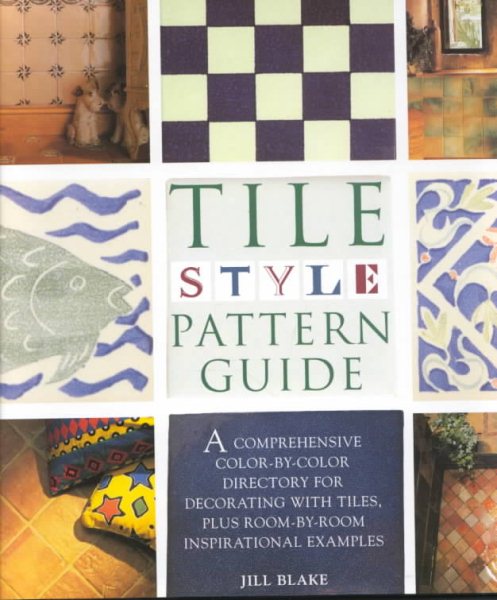 Tile Style Pattern Guide: A Comprehensive Color-By-Color Directory for Decorating With Tiles, Plus Room-By-Room Inspirational Examples cover