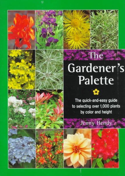 The Gardener's Palette: The Quick-and-Easy Guide to Selecting Over 1,000 Plants by Color and Height