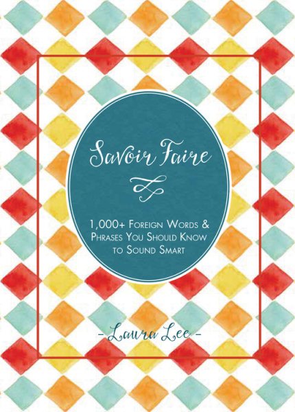 Savoir Faire: 1,000+ Foreign Words and Phrases You Should Know to Sound Smart cover