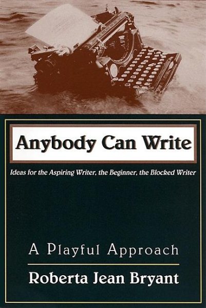 Anybody Can Write: A Playful Approach : Ideas for the Aspiring Writer, the Beginner, and the Blocked Writer cover