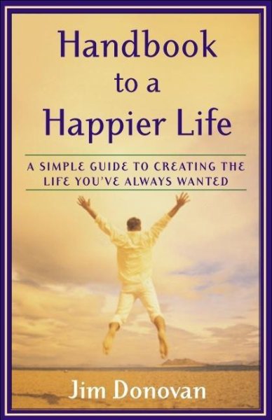 Handbook to a Happier Life: A Simple Guide to Creating the Life You've Always Wanted cover