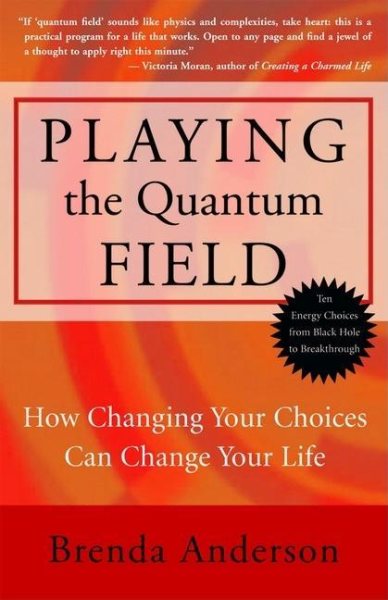 Playing the Quantum Field : How Changing Your Choices Can Change Your Life cover
