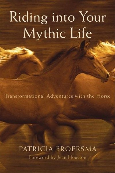 Riding into Your Mythic Life: Transformational Adventures with the Horse cover