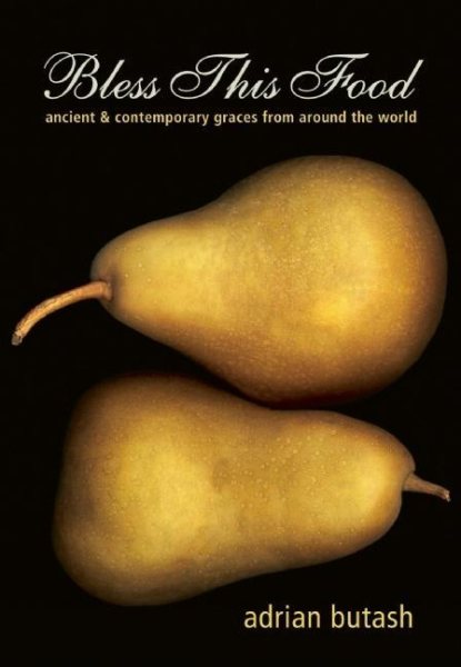 Bless This Food: Ancient and Contemporary Graces from Around the World cover