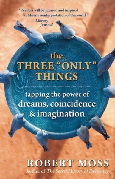The Three "Only" Things: Tapping the Power of Dreams, Coincidence, and Imagination cover