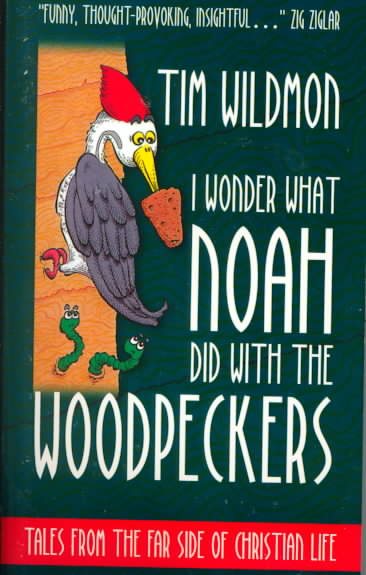 I Wonder What Noah Did with the Woodpeckers: Tales from the Far Side of Christian Life cover