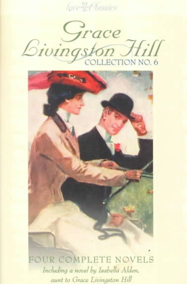 Grace Livingston Hill, Collection No.6 (4 Complete Novels including a novel by Isabella Alden, aunt to Grace Livingston Hill) cover