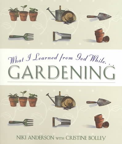 What I Learned from God While Gardening cover
