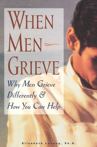 When Men Grieve: Why Men Grieve Differently and How You Can Help cover
