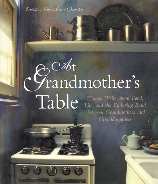 At Grandmother's Table: Women Write about Food, Life and the Enduring Bond Between Grandmothers and Granddaughters cover