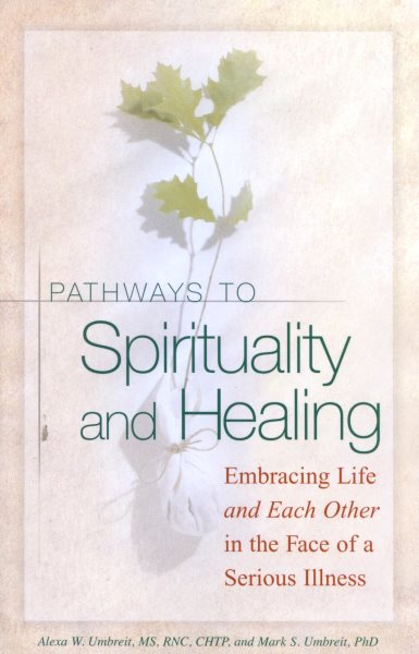 Pathways to Spirituality and Healing: Embracing Life and Each Other in the Face of a Serious Illness cover