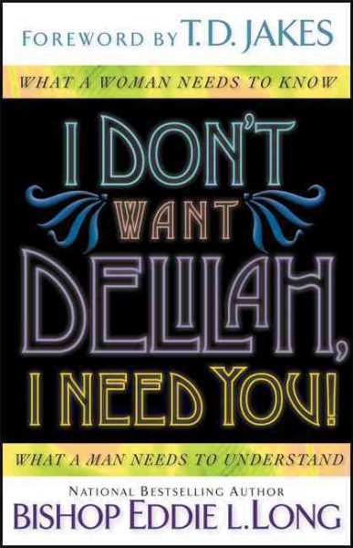 I Don't Want Delilah, I Need You!: What a Woman Needs to Know  What a Man Needs to Understand cover