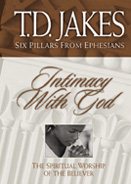 Intimacy With God: The Spiritual Worship of the Believer (Six Pillars from Ephesians)