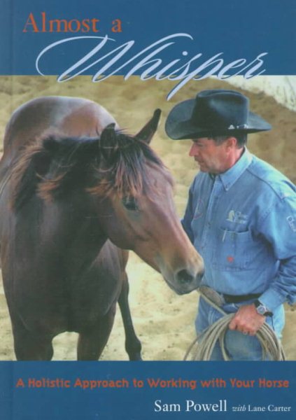 Almost a Whisper: A Holistic Approach to Working with Your Horse
