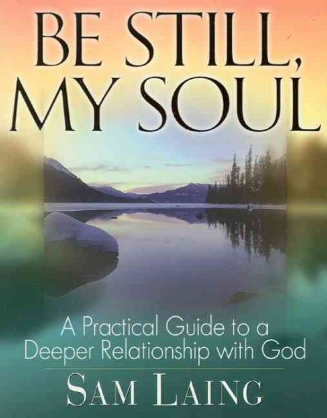 Be Still, My Soul: A Practical Guide to a Deeper Relationship with God cover