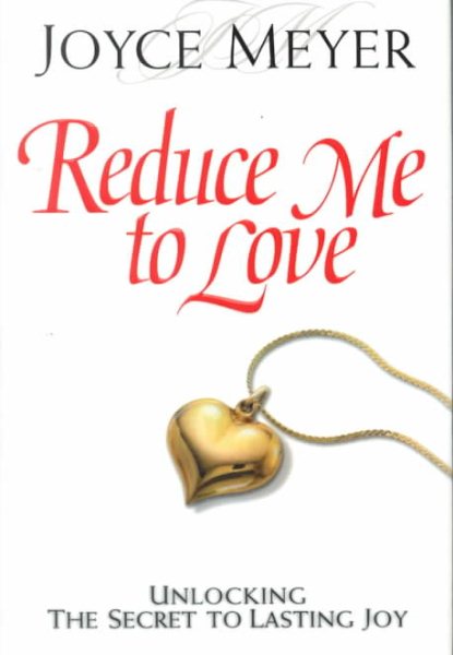 Reduce Me to Love: Unlocking the Secret to Lasting Joy cover
