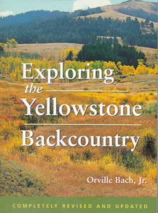 Exploring the Yellowstone Backcountry: A Guide to the Hiking Trails of Yellowstone With Additional Sections on Canoeing, Bicycling, and Cross-Country Skiing (Third Edition) cover