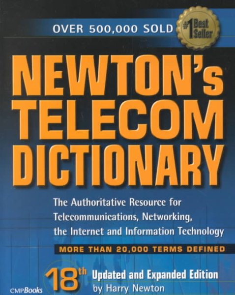 Newton's Telecom Dictionary: The Authoritative Resource for Telecommunications, Networking, the Internet and Information Technology (18th Edition) cover