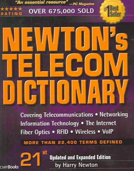 Newton's Telecom Dictionary, 21st Edition: Covering Telecommunications, Networking, Information Technology, The Internet, Fiber Optics, RFID, Wireless, and VoIP cover