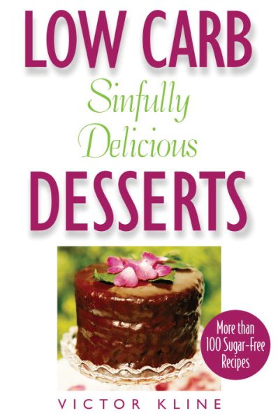 Low Carb Sinfully Delicious Desserts: More Than 100 Recipes for Cakes, Cookies, Ice Creams, and Other Mouthwatering Sweets cover